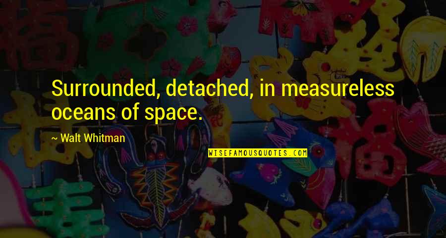 Pepper Saltzman Quotes By Walt Whitman: Surrounded, detached, in measureless oceans of space.