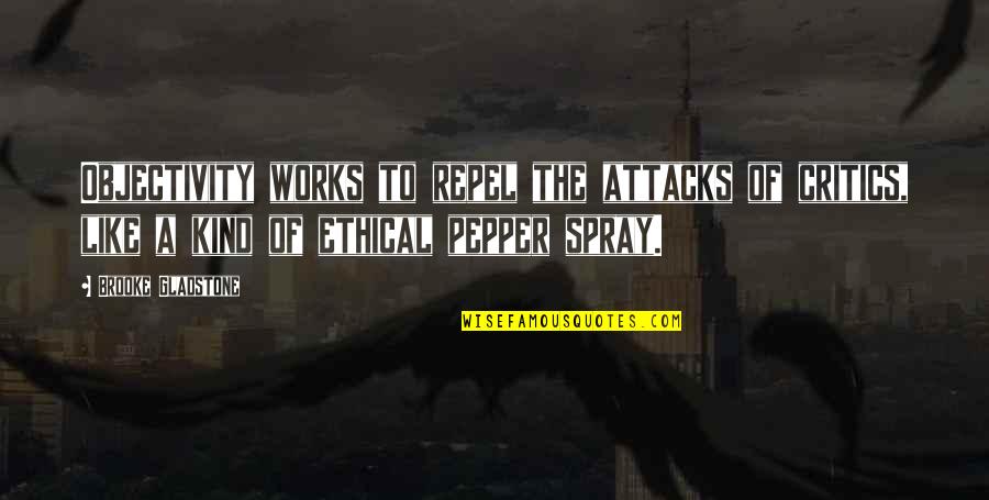 Pepper Spray Quotes By Brooke Gladstone: Objectivity works to repel the attacks of critics,