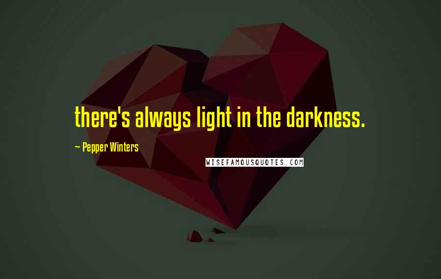 Pepper Winters quotes: there's always light in the darkness.