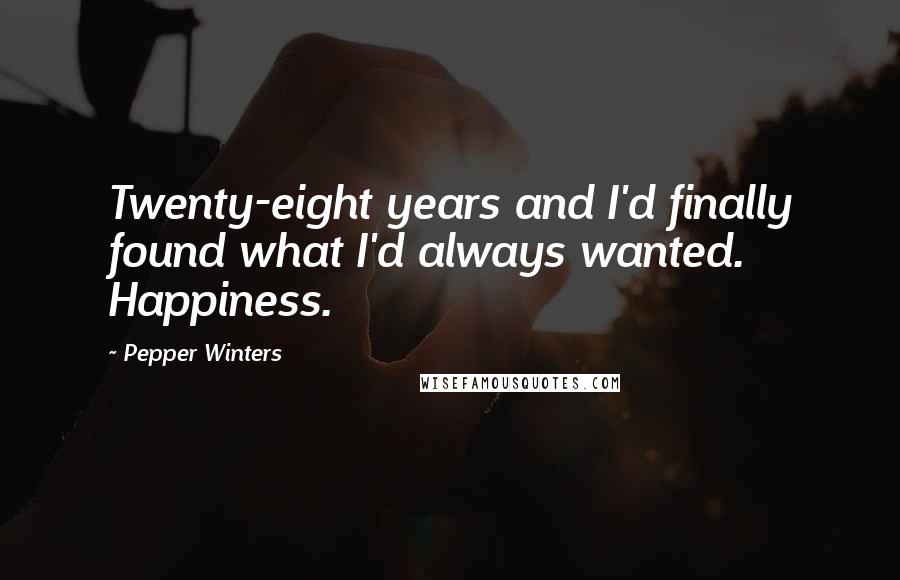 Pepper Winters quotes: Twenty-eight years and I'd finally found what I'd always wanted. Happiness.