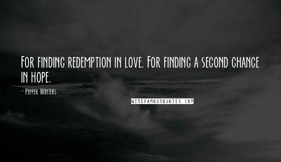 Pepper Winters quotes: For finding redemption in love. For finding a second chance in hope.