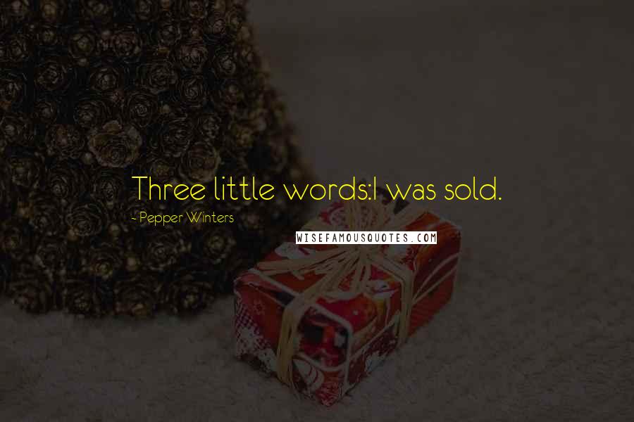 Pepper Winters quotes: Three little words:I was sold.