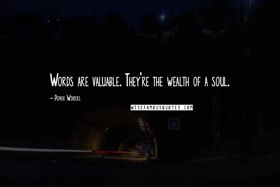 Pepper Winters quotes: Words are valuable. They're the wealth of a soul.