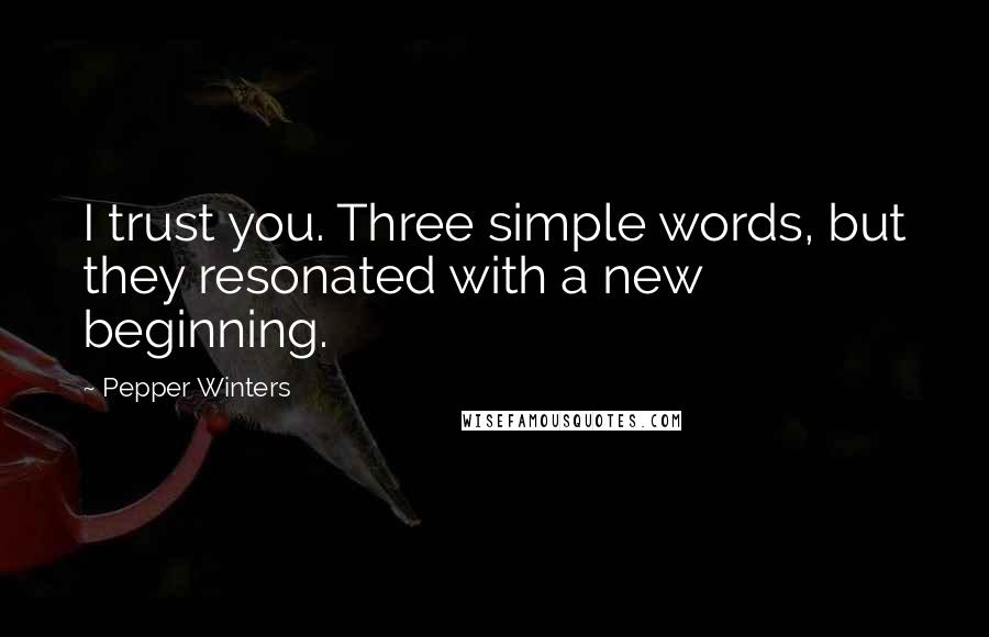 Pepper Winters quotes: I trust you. Three simple words, but they resonated with a new beginning.