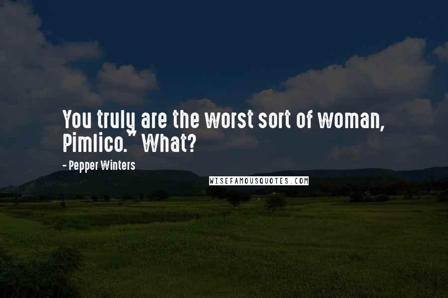 Pepper Winters quotes: You truly are the worst sort of woman, Pimlico." What?