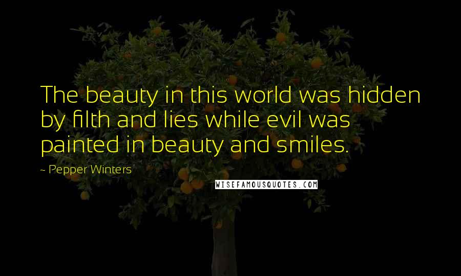 Pepper Winters quotes: The beauty in this world was hidden by filth and lies while evil was painted in beauty and smiles.
