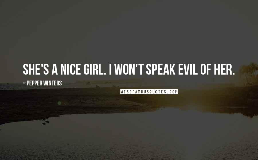 Pepper Winters quotes: She's a nice girl. I won't speak evil of her.