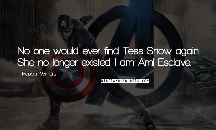 Pepper Winters quotes: No one would ever find Tess Snow again. She no longer existed. I am Ami Esclave.