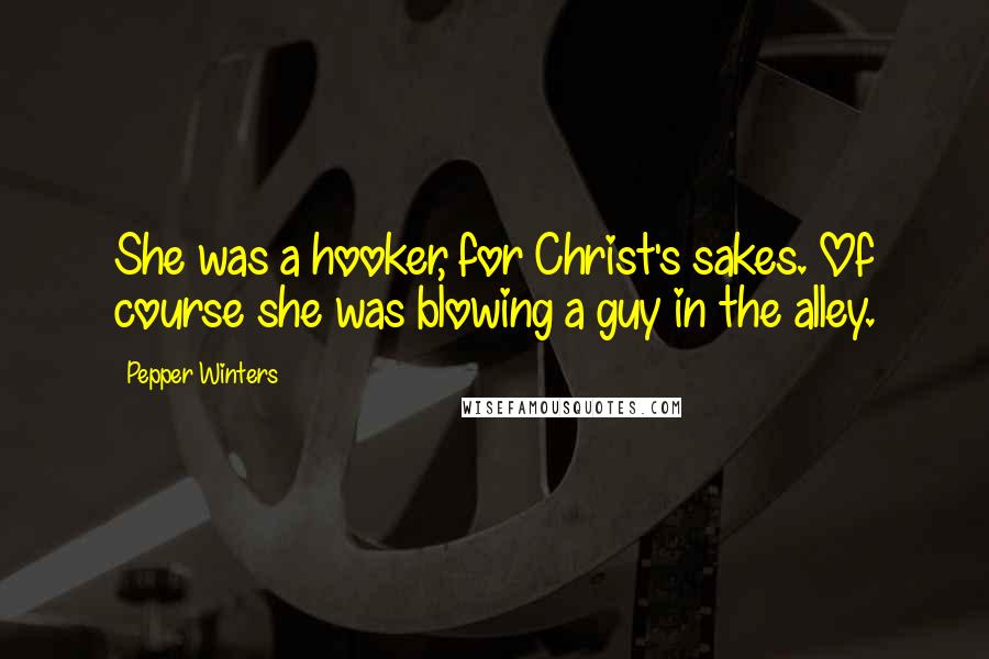 Pepper Winters quotes: She was a hooker, for Christ's sakes. Of course she was blowing a guy in the alley.