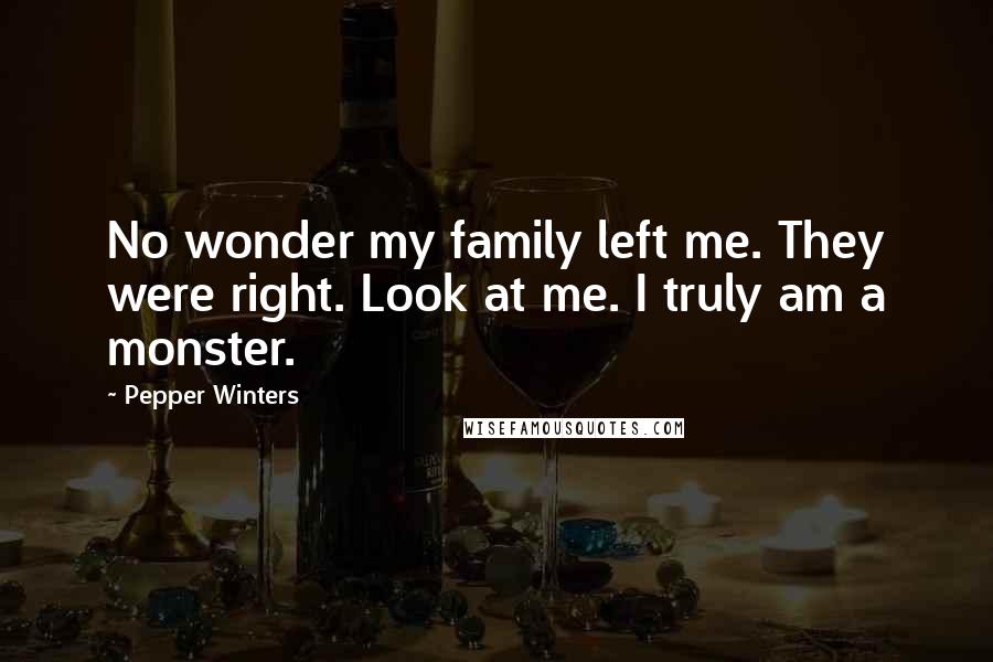 Pepper Winters quotes: No wonder my family left me. They were right. Look at me. I truly am a monster.