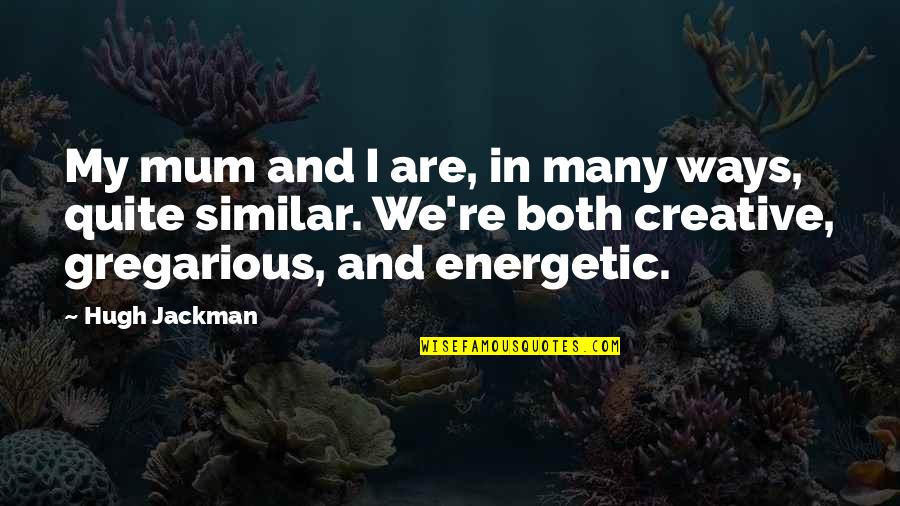 Pepperboxes Quotes By Hugh Jackman: My mum and I are, in many ways, Pepperboxes Quotes By Hugh Jackman: My mum and I are, in many ways,