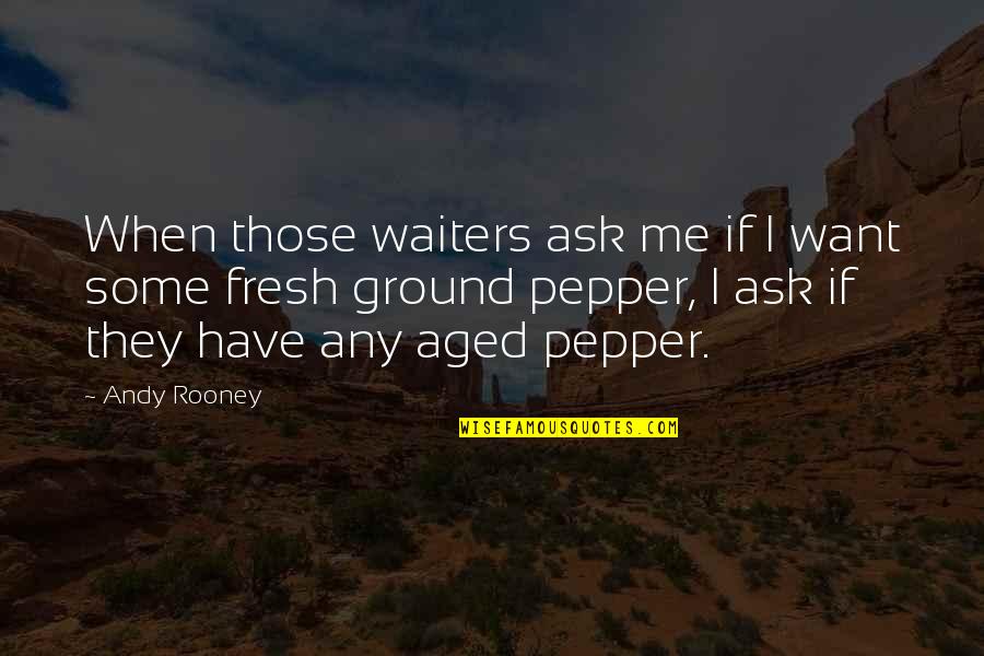 Pepper'd Quotes By Andy Rooney: When those waiters ask me if I want Pepper'd Quotes By Andy Rooney: When those waiters ask me if I want