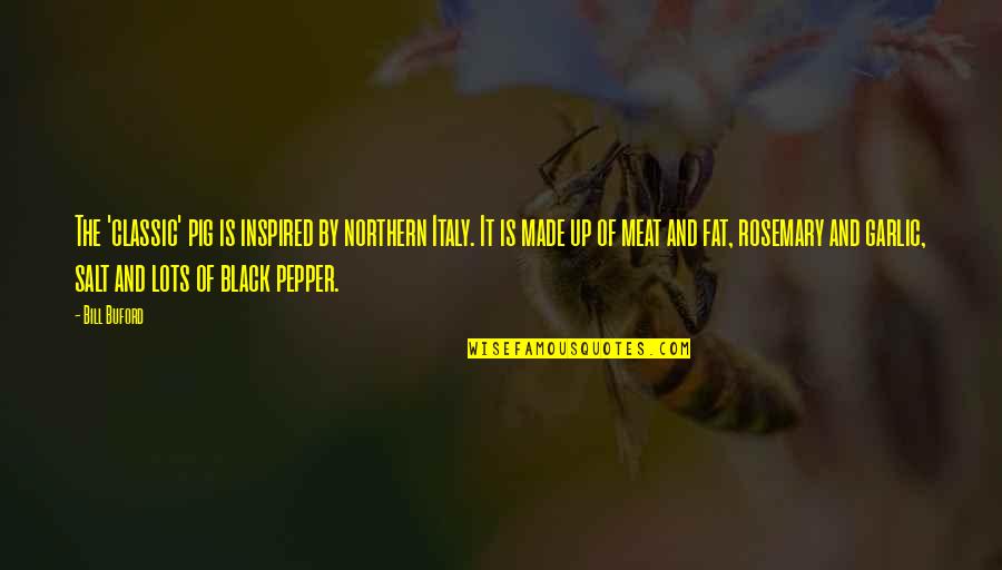 Pepper'd Quotes By Bill Buford: The 'classic' pig is inspired by northern Italy. Pepper'd Quotes By Bill Buford: The 'classic' pig is inspired by northern Italy.
