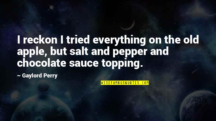 Pepper'd Quotes By Gaylord Perry: I reckon I tried everything on the old Pepper'd Quotes By Gaylord Perry: I reckon I tried everything on the old