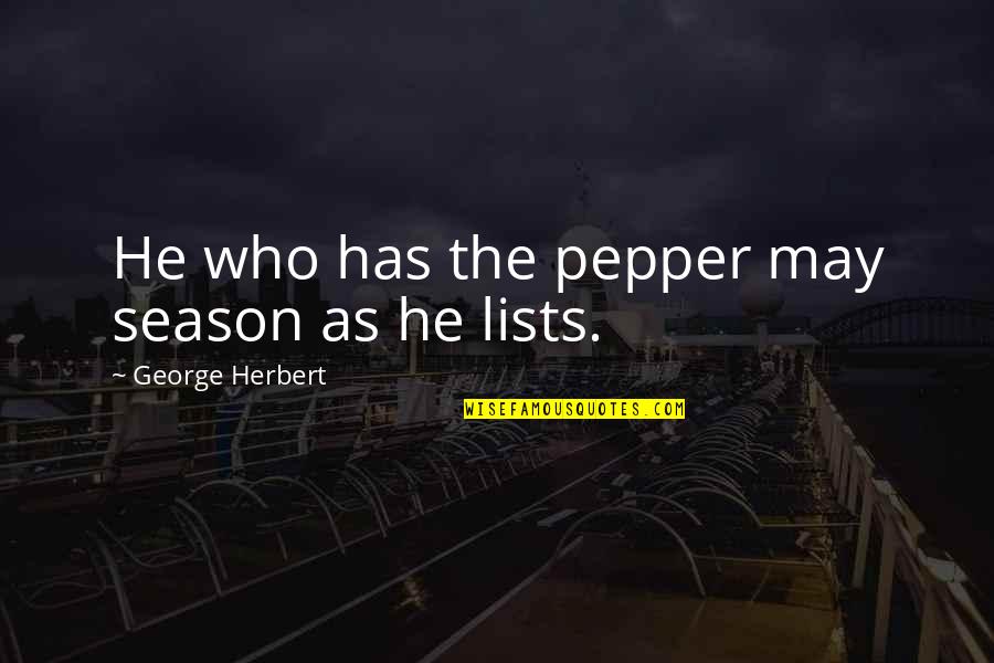Pepper'd Quotes By George Herbert: He who has the pepper may season as Pepper'd Quotes By George Herbert: He who has the pepper may season as