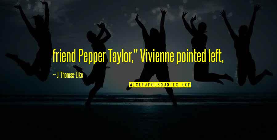 Pepper'd Quotes By J. Thomas-Like: friend Pepper Taylor," Vivienne pointed left, Pepper'd Quotes By J. Thomas-Like: friend Pepper Taylor," Vivienne pointed left,