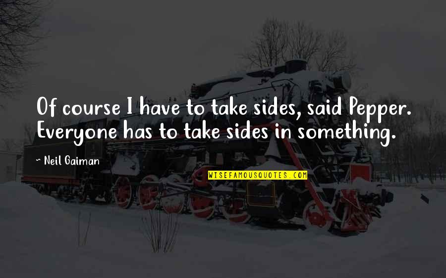 Pepper'd Quotes By Neil Gaiman: Of course I have to take sides, said
