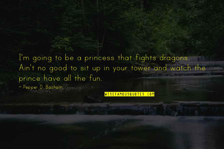 Pepper'd Quotes By Pepper D. Basham: I'm going to be a princess that fights Pepper'd Quotes By Pepper D. Basham: I'm going to be a princess that fights