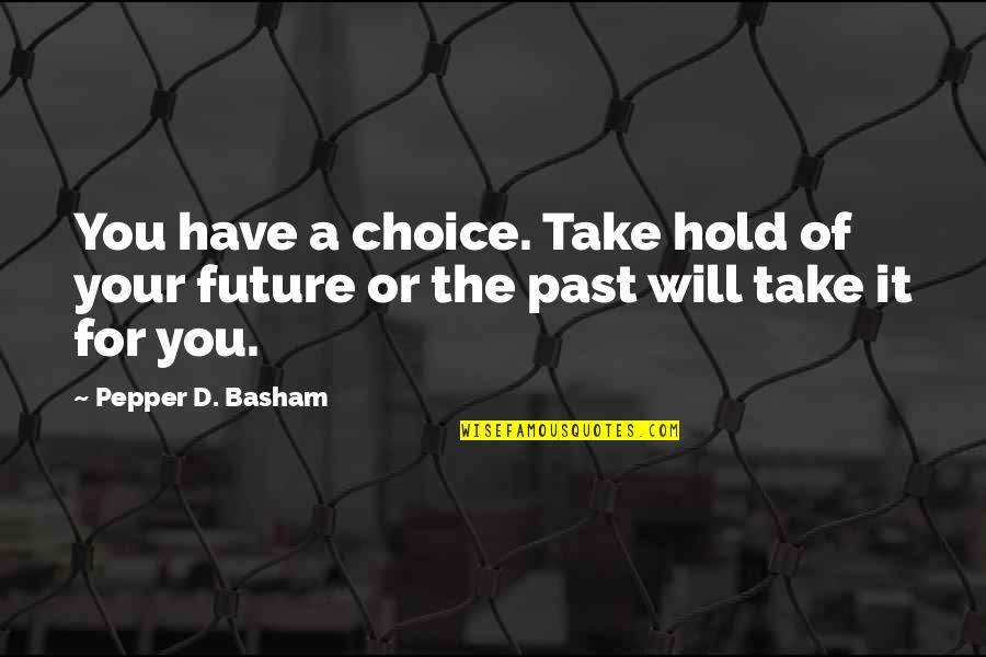 Pepper'd Quotes By Pepper D. Basham: You have a choice. Take hold of your