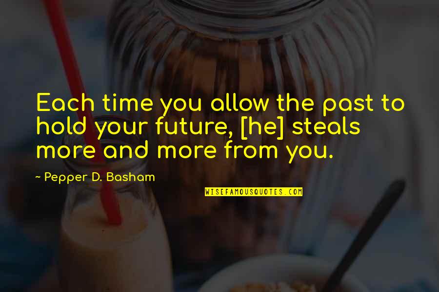 Pepper'd Quotes By Pepper D. Basham: Each time you allow the past to hold Pepper'd Quotes By Pepper D. Basham: Each time you allow the past to hold