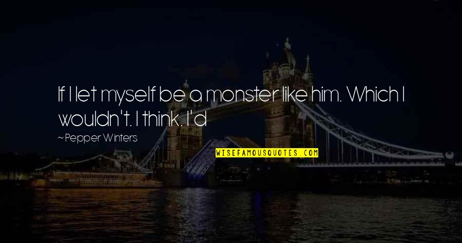 Pepper'd Quotes By Pepper Winters: If I let myself be a monster like