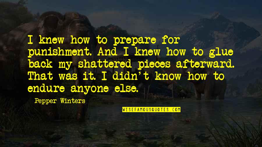 Pepper'd Quotes By Pepper Winters: I knew how to prepare for punishment. And Pepper'd Quotes By Pepper Winters: I knew how to prepare for punishment. And