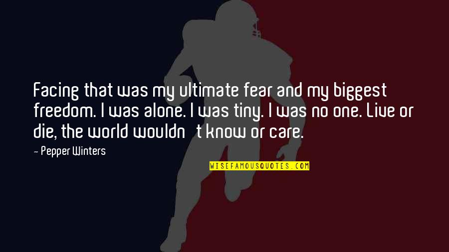 Pepper'd Quotes By Pepper Winters: Facing that was my ultimate fear and my Pepper'd Quotes By Pepper Winters: Facing that was my ultimate fear and my