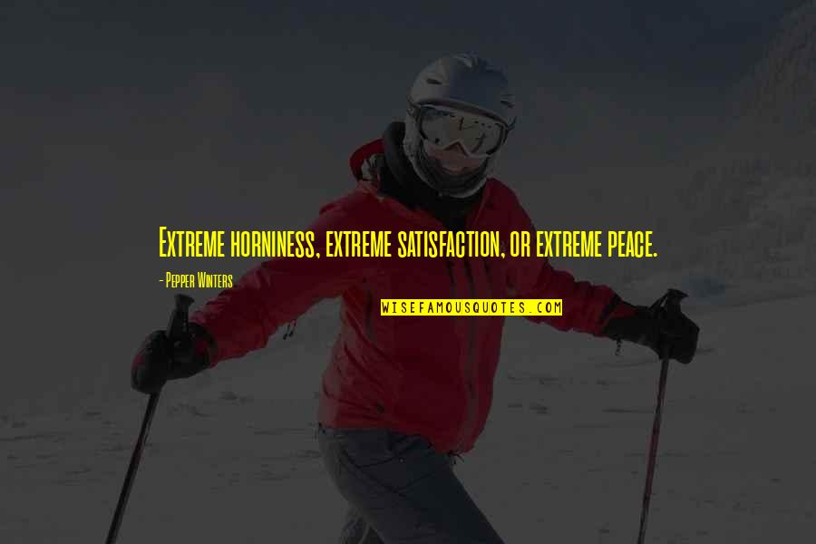 Pepper'd Quotes By Pepper Winters: Extreme horniness, extreme satisfaction, or extreme peace. Pepper'd Quotes By Pepper Winters: Extreme horniness, extreme satisfaction, or extreme peace.