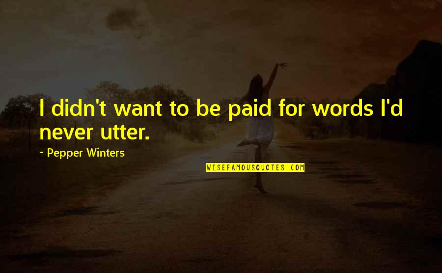 Pepper'd Quotes By Pepper Winters: I didn't want to be paid for words Pepper'd Quotes By Pepper Winters: I didn't want to be paid for words