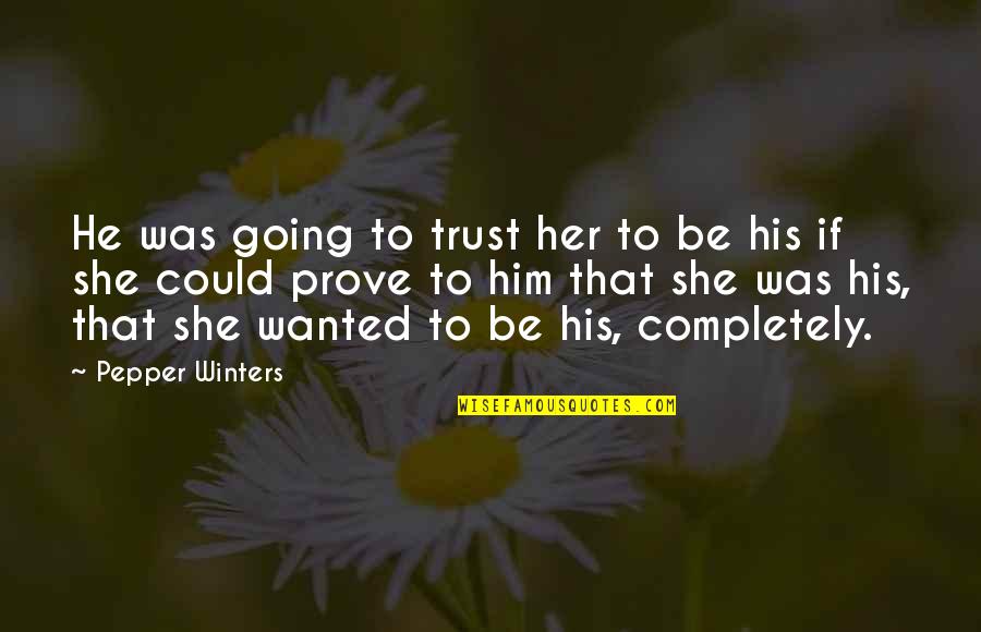 Pepper'd Quotes By Pepper Winters: He was going to trust her to be Pepper'd Quotes By Pepper Winters: He was going to trust her to be
