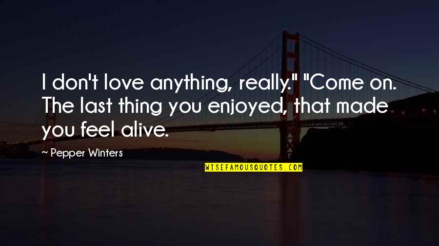 Pepper'd Quotes By Pepper Winters: I don't love anything, really." "Come on. The Pepper'd Quotes By Pepper Winters: I don't love anything, really." "Come on. The