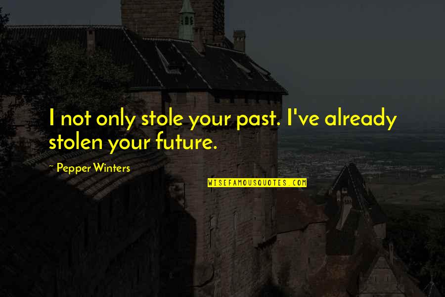 Pepper'd Quotes By Pepper Winters: I not only stole your past. I've already Pepper'd Quotes By Pepper Winters: I not only stole your past. I've already