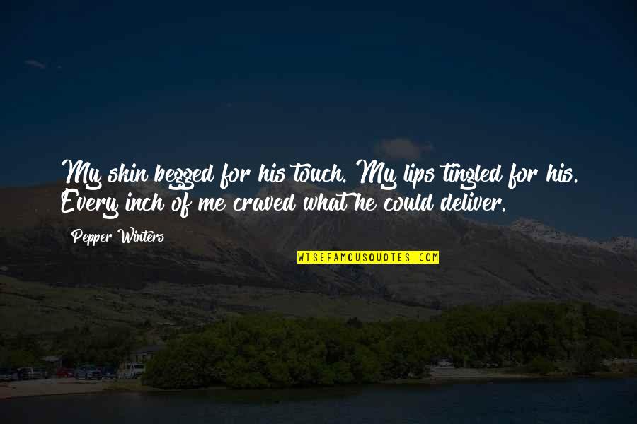 Pepper'd Quotes By Pepper Winters: My skin begged for his touch. My lips Pepper'd Quotes By Pepper Winters: My skin begged for his touch. My lips