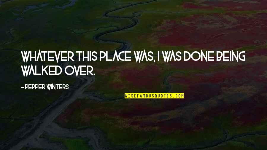 Pepper'd Quotes By Pepper Winters: Whatever this place was, I was done being Pepper'd Quotes By Pepper Winters: Whatever this place was, I was done being