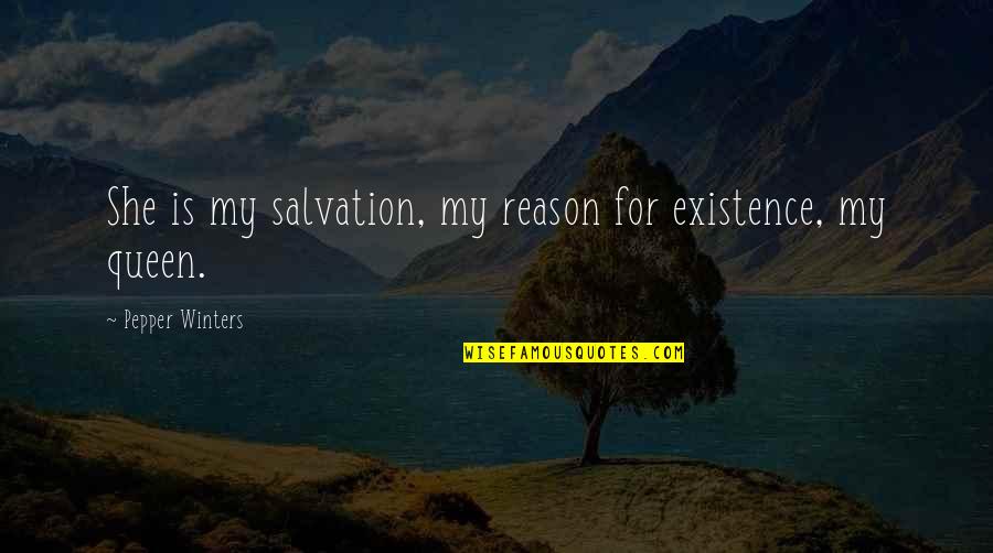 Pepper'd Quotes By Pepper Winters: She is my salvation, my reason for existence, Pepper'd Quotes By Pepper Winters: She is my salvation, my reason for existence,