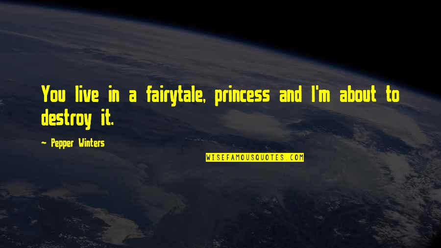 Pepper'd Quotes By Pepper Winters: You live in a fairytale, princess and I'm Pepper'd Quotes By Pepper Winters: You live in a fairytale, princess and I'm