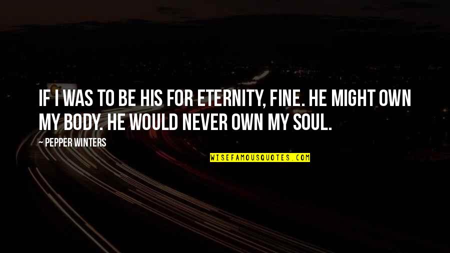 Pepper'd Quotes By Pepper Winters: If I was to be his for eternity, Pepper'd Quotes By Pepper Winters: If I was to be his for eternity,