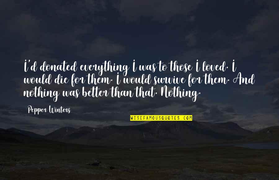 Pepper'd Quotes By Pepper Winters: I'd donated everything I was to those I Pepper'd Quotes By Pepper Winters: I'd donated everything I was to those I