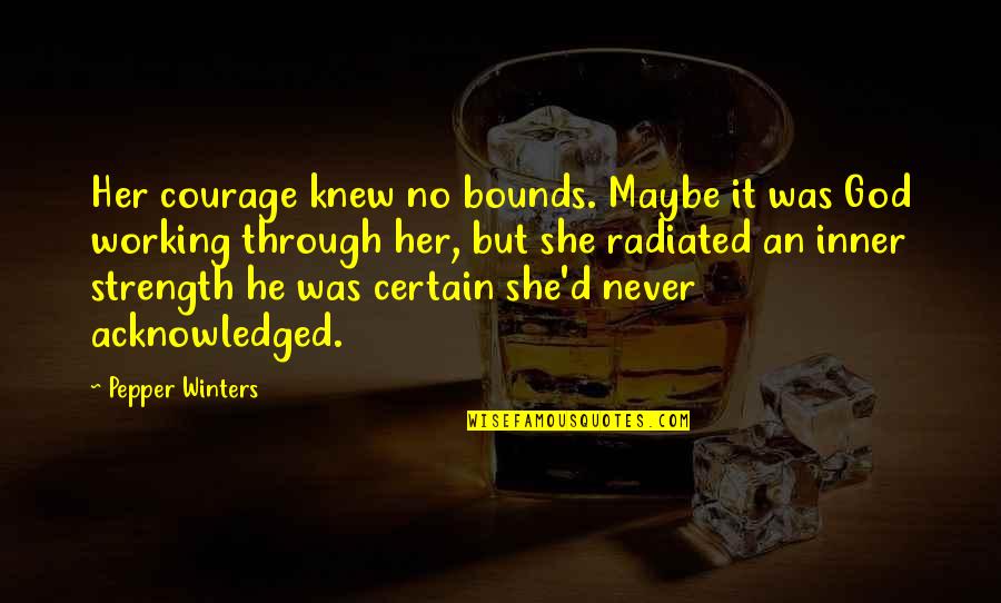 Pepper'd Quotes By Pepper Winters: Her courage knew no bounds. Maybe it was Pepper'd Quotes By Pepper Winters: Her courage knew no bounds. Maybe it was