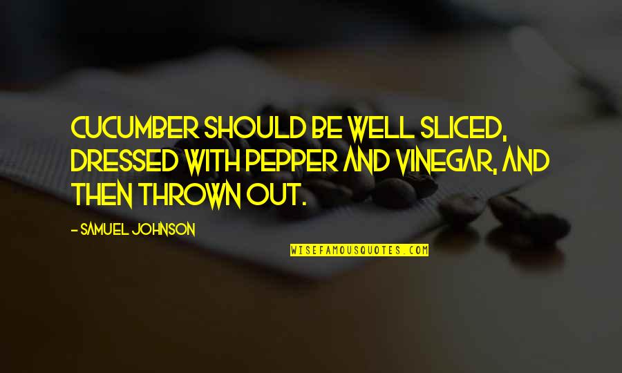Pepper'd Quotes By Samuel Johnson: Cucumber should be well sliced, dressed with pepper Pepper'd Quotes By Samuel Johnson: Cucumber should be well sliced, dressed with pepper