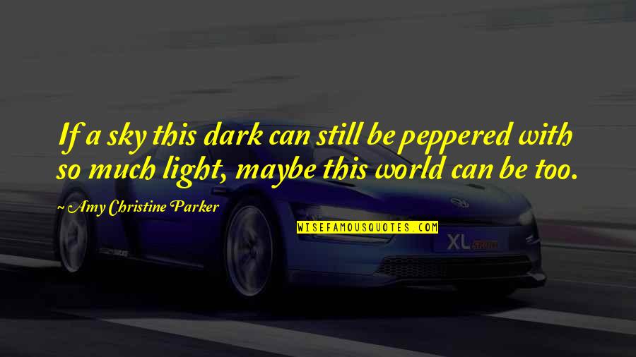 Peppered Quotes By Amy Christine Parker: If a sky this dark can still be