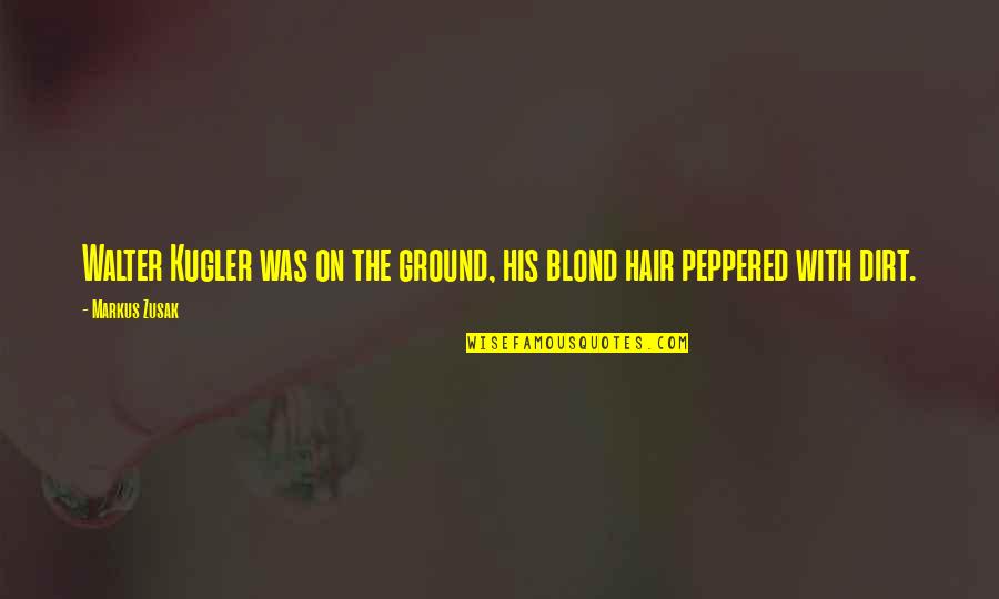 Peppered Quotes By Markus Zusak: Walter Kugler was on the ground, his blond