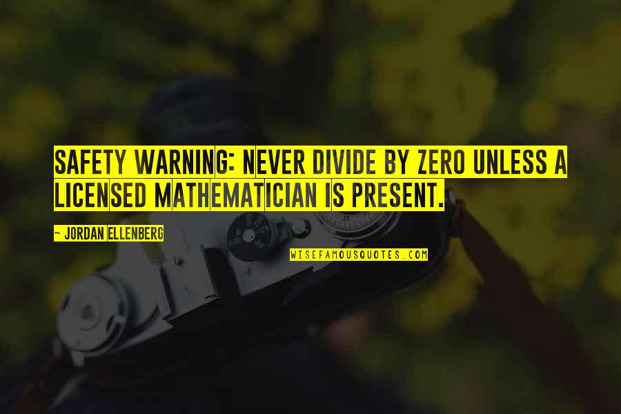 Peppermania Quotes By Jordan Ellenberg: Safety warning: never divide by zero unless a