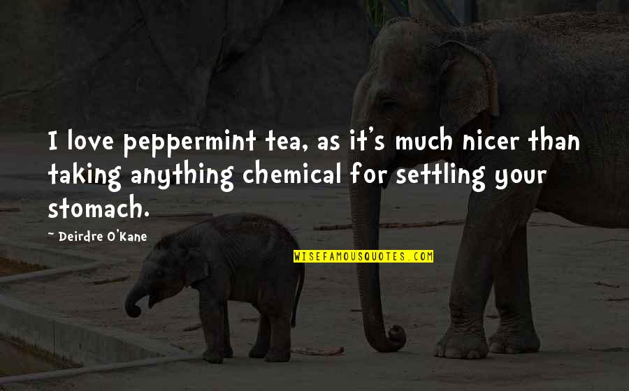 Peppermint Tea Quotes By Deirdre O'Kane: I love peppermint tea, as it's much nicer