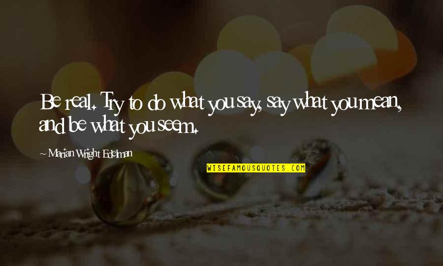 Pepperoncini Vs Banana Quotes By Marian Wright Edelman: Be real. Try to do what you say,