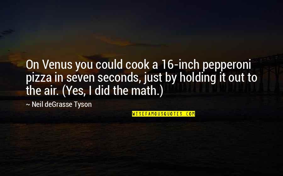 Pepperoni Pizza Quotes By Neil DeGrasse Tyson: On Venus you could cook a 16-inch pepperoni
