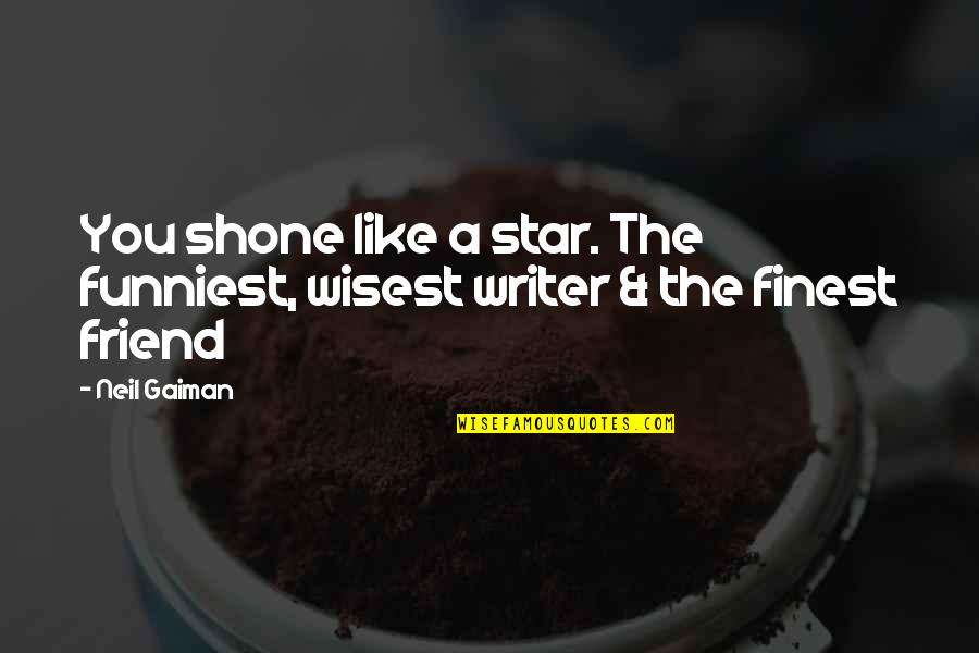 Pepperoni Quotes By Neil Gaiman: You shone like a star. The funniest, wisest