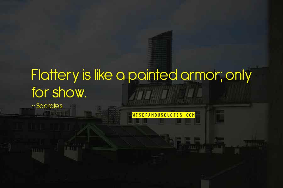 Pepperoni Sticks Quotes By Socrates: Flattery is like a painted armor; only for