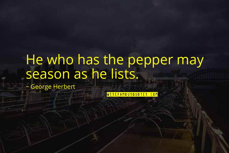 Peppers Quotes By George Herbert: He who has the pepper may season as