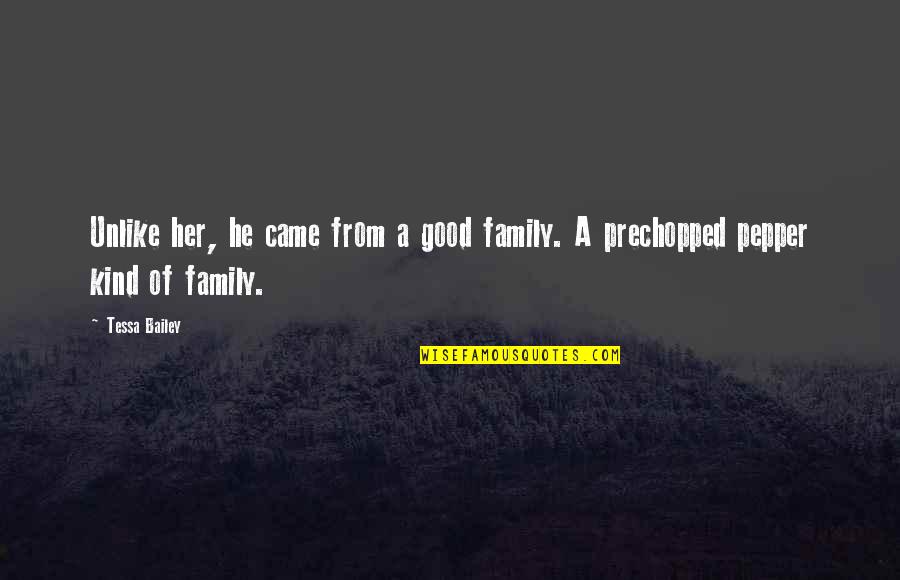 Peppers Quotes By Tessa Bailey: Unlike her, he came from a good family.